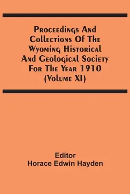 Sborníky a sborníky Wyomingské historické a geologické společnosti za rok 1910 (svazek Xi) - Proceedings And Collections Of The Wyoming Historical And Geological Society For The Year 1910 (Volume Xi)