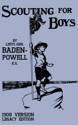 Scouting For Boys 1908 Version (Legacy Edition): Původní první příručka, která odstartovala celosvětové skautské hnutí. - Scouting For Boys 1908 Version (Legacy Edition): The Original First Handbook That Started The Global Boy Scout Movement