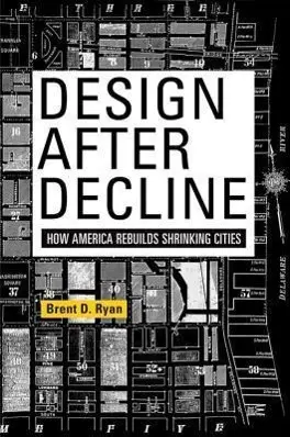 Design po úpadku: Jak Amerika obnovuje zmenšující se města - Design After Decline: How America Rebuilds Shrinking Cities