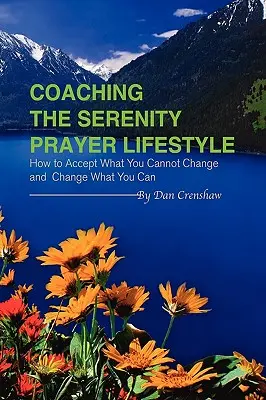 Koučování životního stylu Modlitby za klid: Jak přijmout to, co nemůžete změnit, a změnit to, co můžete. - Coaching the Serenity Prayer Lifestyle: How to Accept What You Cannot Change and Change What You Can