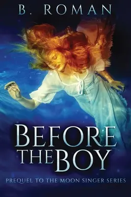 Before The Boy: The Prequel To The Moon Singer Trilogy (Před chlapcem: Prequel k trilogii Měsíční zpěvák) - Before The Boy: The Prequel To The Moon Singer Trilogy