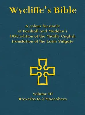 Viklefova bible - barevné faksimile Forshallova a Maddenova vydání středoanglického překladu latinské Vulgáty z roku 1850: Svazek III - Důkaz - Wycliffe's Bible - A colour facsimile of Forshall and Madden's 1850 edition of the Middle English translation of the Latin Vulgate: Volume III - Prove