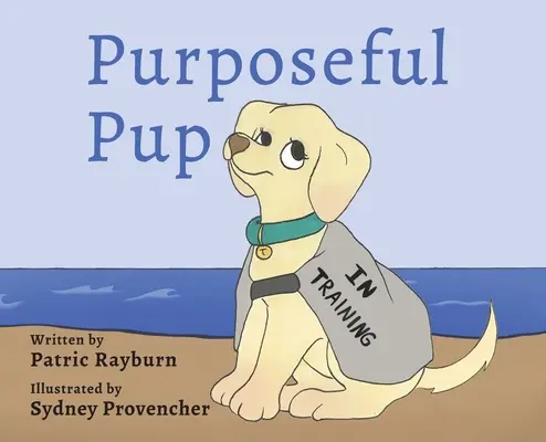 Účelné štěně: Cesta štěněte za služebním psem - Purposeful Pup: A Puppy's Journey to Become a Service Dog
