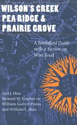 Wilson's Creek, Pea Ridge a Prairie Grove: Průvodce bojištěm s oddílem o drátěné cestě - Wilson's Creek, Pea Ridge, and Prairie Grove: A Battlefield Guide, with a Section on Wire Road