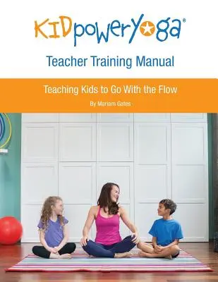 Kid Power Yoga Teacher Training Manual: Učíme děti jít s proudem - Kid Power Yoga Teacher Training Manual: Teaching Kids to Go With the Flow