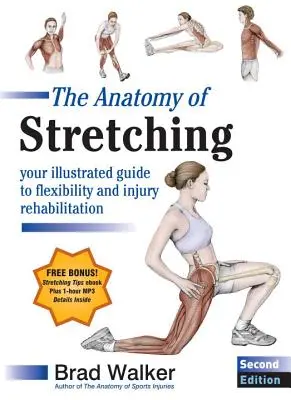Anatomie strečinku, druhé vydání: Ilustrovaný průvodce flexibilitou a rehabilitací po zranění, druhé vydání. - The Anatomy of Stretching, Second Edition: Your Illustrated Guide to Flexibility and Injury Rehabilitation