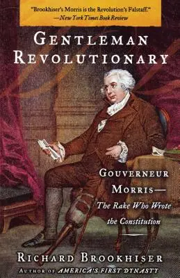 Gentleman revolucionář: Gouverneur Morris, hrabivec, který napsal ústavu - Gentleman Revolutionary: Gouverneur Morris, the Rake Who Wrote the Constitution