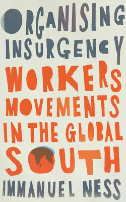 Organizing Insurgency: Dělnická hnutí na globálním Jihu - Organizing Insurgency: Workers' Movements in the Global South