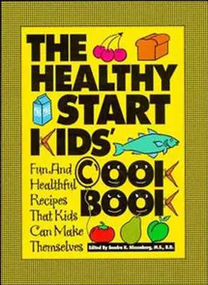 Kuchařka pro děti Zdravý start: Dětská kuchařka: Zábavné a zdravé recepty, které si děti mohou připravit samy - The Healthy Start Kids' Cookbook: Fun and Healthful Recipes That Kids Can Make Themselves