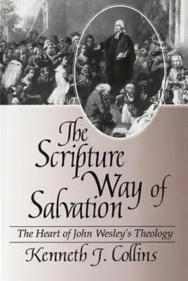 Cesta spásy podle Písma: Srdce teologie Johna Wesleyho: Cesta spásy. - The Scripture Way of Salvation: The Heart of John Wesley's Theology