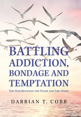 Boj se závislostí, otroctvím a pokušením: Válka mezi tělem a duchem - Battling Addiction, Bondage and Temptation: The War Between the Flesh and the Spirit