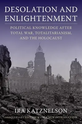 Opuštění a osvícení: Politické poznání po totální válce, totalitarismu a holocaustu - Desolation and Enlightenment: Political Knowledge After Total War, Totalitarianism, and the Holocaust