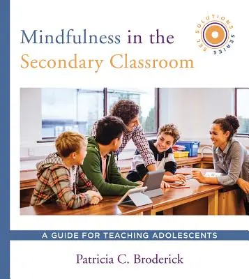 Mindfulness in the Secondary Classroom (Všímavost ve třídě pro střední školy): Příručka pro výuku dospívajících (řada Sel Solutions) - Mindfulness in the Secondary Classroom: A Guide for Teaching Adolescents (Sel Solutions Series)