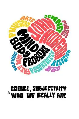 Problémy mysli a těla: Věda, subjektivita a kdo skutečně jsme - Mind-Body Problems: Science, Subjectivity & Who We Really Are
