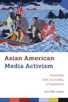 Asijsko-americký mediální aktivismus: Boj za kulturní občanství - Asian American Media Activism: Fighting for Cultural Citizenship