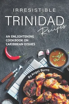 Neodolatelné recepty z Trinidadu: Kuchařka o karibských jídlech, která vás osvítí - Irresistible Trinidad Recipes: An Enlightening Cookbook on Caribbean Dishes