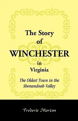 Příběh Winchesteru ve Virginii: Příběh nejstaršího města v údolí Shenandoah - The Story of Winchester in Virginia: The Oldest Town in the Shenandoah Valley