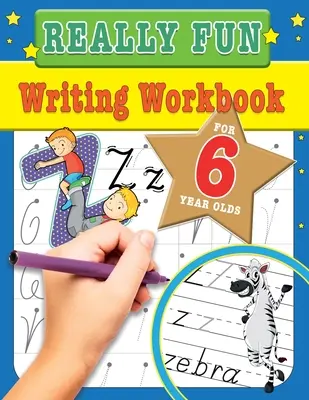 Opravdu zábavné psaní Pracovní sešit pro šestileté děti: Zábavné a vzdělávací aktivity na psaní pro šestileté děti - Really Fun Writing Workbook For 6 Year Olds: Fun & educational writing activities for six year old children