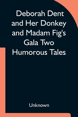 Deborah Dentová a její osel a slavnost madam Fíglové Dva humorné příběhy - Deborah Dent and Her Donkey and Madam Fig's Gala Two Humorous Tales