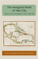 Svět přistěhovalců v Ybor City: Italové a jejich latinskoameričtí sousedé v Tampě v letech 1885-1985. - Immigrant World of Ybor City: Italians and Their Latin Neighbors in Tampa, 1885-1985