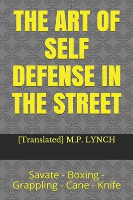 Umění sebeobrany na ulici: Savate - box - grappling - hůl - nůž - The Art of Self Defense in the Street: Savate - Boxing - Grappling - Cane - Knife