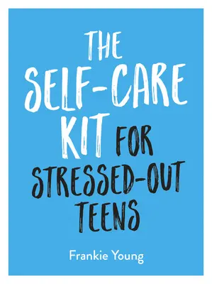 Sada sebepéče pro vystresované teenagery: Sada pro stresované lidi: užitečné návyky a rady na uklidnění, které vám pomohou zůstat pozitivní - The Self-Care Kit for Stressed-Out Teens: Helpful Habits and Calming Advice to Help You Stay Positive