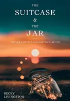 Kufr a sklenice: Cesty s dceřiným popelem - The Suitcase and the Jar: Travels with a Daughter's Ashes