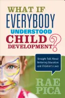 Co kdyby každý rozuměl vývoji dítěte: Přímá řeč o zlepšení vzdělávání a života dětí? - What If Everybody Understood Child Development?: Straight Talk about Bettering Education and Children′s Lives