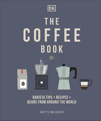 Kniha o kávě - Tipy pro baristy * Recepty * Zrnková káva z celého světa - Coffee Book - Barista Tips * Recipes * Beans from Around the World