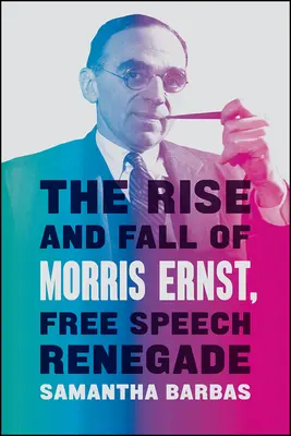 Vzestup a pád Morrise Ernsta, odpadlíka od svobody slova - The Rise and Fall of Morris Ernst, Free Speech Renegade