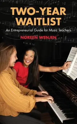 Dvouletý čekací seznam: Podnikatelský průvodce pro učitele hudby - Two-Year Waitlist: An Entrepreneurial Guide for Music Teachers
