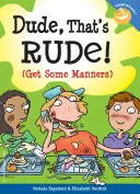 Kámo, to je neslušné!: (Získejte trochu slušného chování) - Dude, That's Rude!: (Get Some Manners)