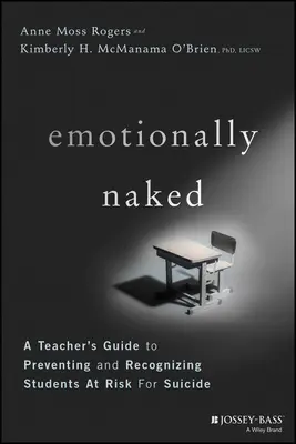 Emocionálně nazí: Průvodce učitele prevencí sebevražd a rozpoznáním ohrožených žáků - Emotionally Naked: A Teacher's Guide to Preventing Suicide and Recognizing Students at Risk