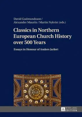 Klasikové severoevropských církevních dějin v průběhu 500 let; eseje k poctě Anderse Jarlerta - Classics in Northern European Church History over 500 Years; Essays in Honour of Anders Jarlert