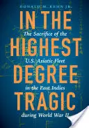 V nejvyšším stupni tragédie: Obětování americké asijské flotily ve Východní Indii za druhé světové války - In the Highest Degree Tragic: The Sacrifice of the U.S. Asiatic Fleet in the East Indies During World War II