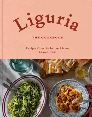 Ligurie: Kuchařka: Kuchařka: recepty z italské riviéry - Liguria: The Cookbook: Recipes from the Italian Riviera