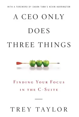 Generální ředitel dělá jen tři věci: Najít své zaměření ve vedení společnosti - A CEO Only Does Three Things: Finding Your Focus in the C-Suite