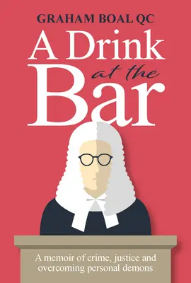 Drink at the Bar - Memoáry o zločinu, spravedlnosti a překonávání osobních démonů - Drink at the Bar - A memoir of crime, justice and overcoming personal demons