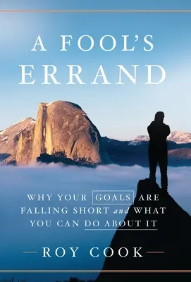 Bláznivý úkol: Proč se vám nedaří plnit vaše cíle a co s tím můžete udělat? - A Fool's Errand: Why Your Goals Are Falling Short and What You Can Do about It
