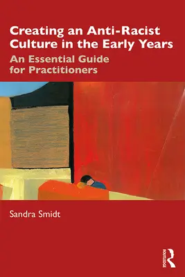Vytváření antirasistické kultury v raném věku: Základní příručka pro praktiky - Creating an Anti-Racist Culture in the Early Years: An Essential Guide for Practitioners