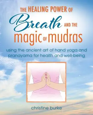 Síla dechu a jóga rukou: Pránájáma a mudry pro zdraví a pohodu - The Power of Breath and Hand Yoga: Pranayama and Mudras for Health and Well-Being