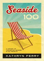 Seaside 100 - Historie britského pobřeží ve 100 předmětech - Seaside 100 - A History of the British Seaside in 100 Objects