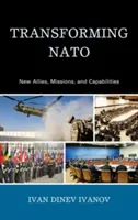 Transformace NATO: Nové spojenecké země, mise a schopnosti: NATO: nové spojenecké země, mise a schopnosti - Transforming NATO: New Allies, Missions, and Capabilities