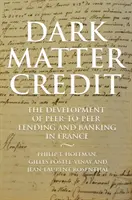 Úvěr z temné hmoty: Vývoj peer-to-peer půjček a bankovnictví ve Francii - Dark Matter Credit: The Development of Peer-To-Peer Lending and Banking in France