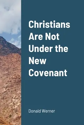 Křesťané nejsou pod novou smlouvou - Christians Are Not Under the New Covenant