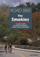 Silniční kolo Smokies: Cyklistické trasy: 16 skvělých vyjížděk v pohoří Great Smoky Mountains v Severní Karolíně. - Road Bike the Smokies: 16 Great Rides in North Carolina's Great Smoky Mountains