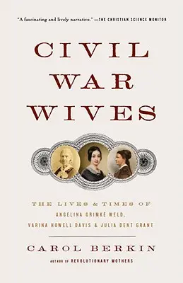 Manželky z občanské války: Válečná válka: Životy a doba Angeliny Grimke Weldové, Variny Howell Davisové a Julie Dent Grantové. - Civil War Wives: The Lives & Times of Angelina Grimke Weld, Varina Howell Davis & Julia Dent Grant