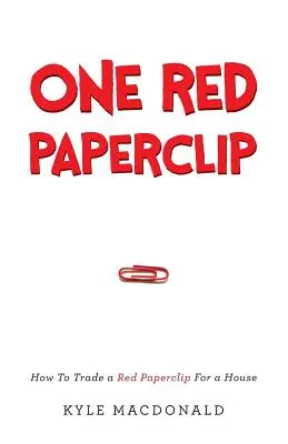 Jedna červená sponka: Jak vyměnit červenou kancelářskou sponku za dům - One Red Paperclip: How To Trade a Red Paperclip For a House