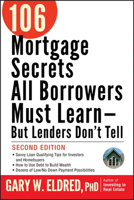 106 hypotečních tajemství, která se musí naučit všichni dlužníci - ale věřitelé jim je neřeknou - 106 Mortgage Secrets All Borrowers Must Learn -- But Lenders Don't Tell