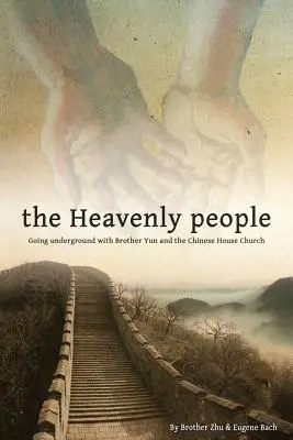 Nebeský lid: V podzemí s bratrem Yunem a čínskou domácí církví - The Heavenly People: Going Underground with Brother Yun and the Chinese House Church